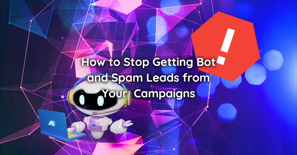 How to Stop Getting Bot and Spam Leads from Your Online Campaigns