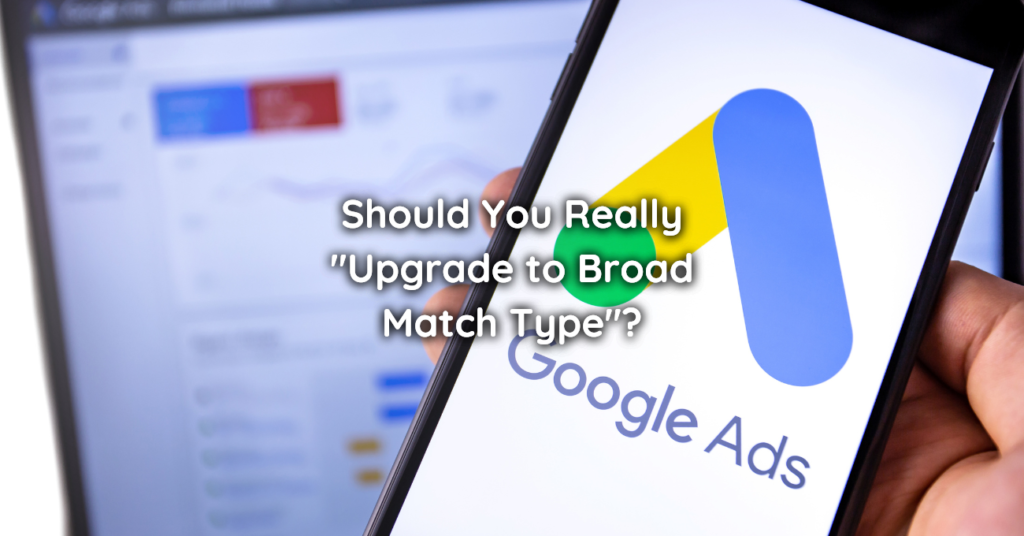 Should You Really Upgrade to Broad Match Type The Truth About Google Ads Match Types
