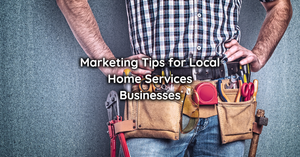 Marketing Tips for Local Home Services Businesses