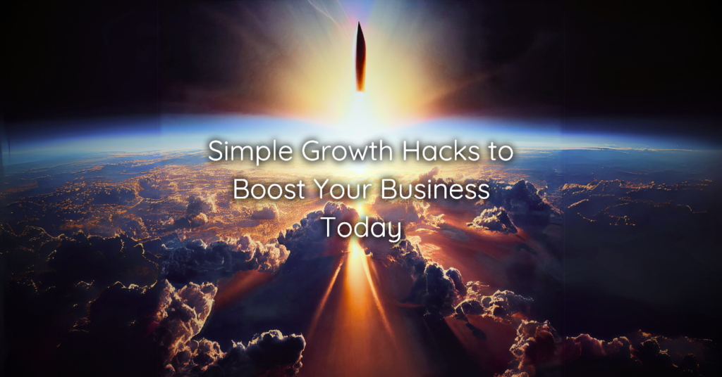 Simple Growth Hacks to Boost Your Business Today