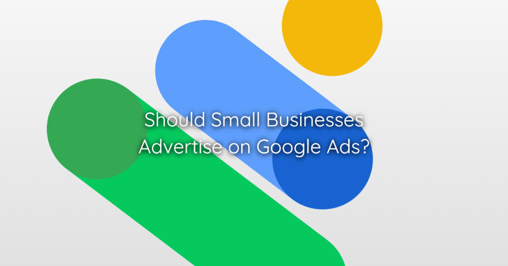 Should Small Businesses Advertise on Google Ads